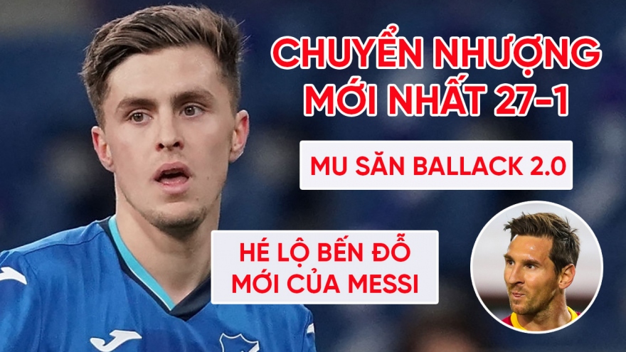 Chuyển nhượng 27/1: MU hỏi mua “Michael Ballack 2.0”, hé lộ bến đỗ của Messi