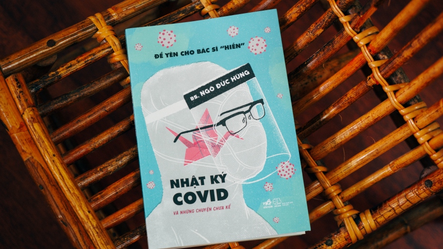 "Nhật ký Covid và những chuyện chưa kể": Covid-19 từ lăng kính của một bác sĩ ở tâm dịch