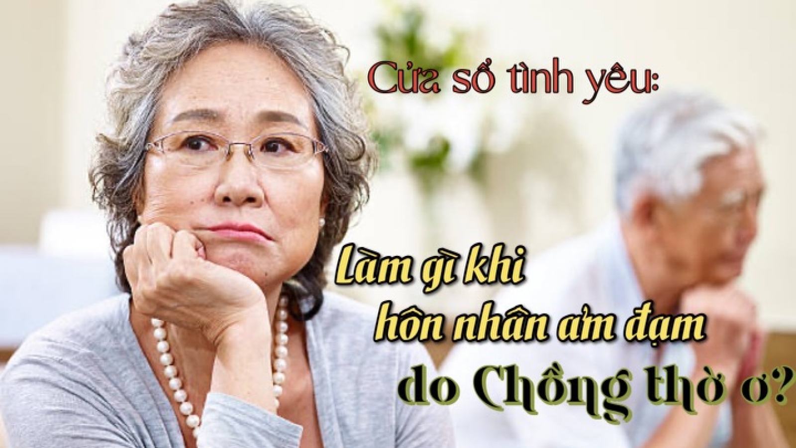 Tiếp tục hôn nhân ảm đạm với chồng thờ ơ hay ly hôn?