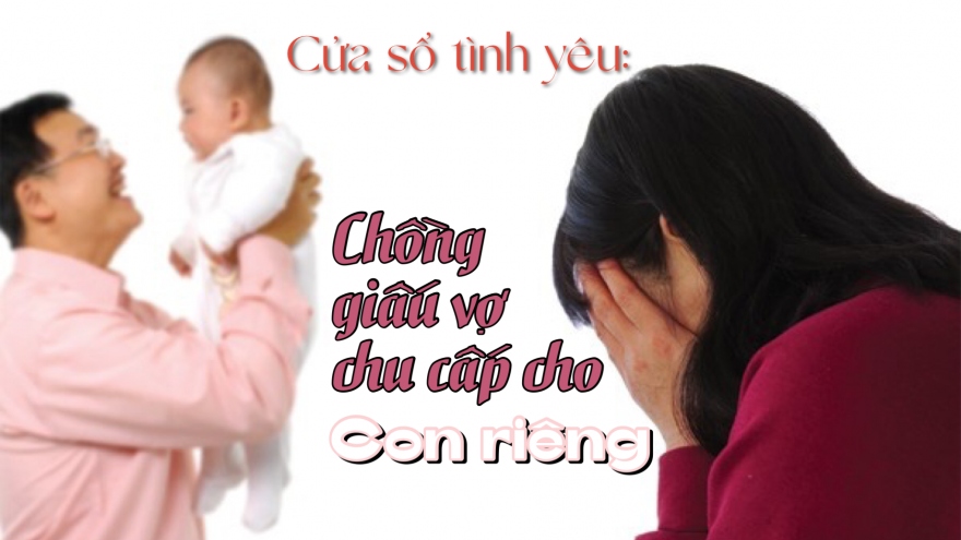 Chồng giấu vợ chu cấp cho con riêng