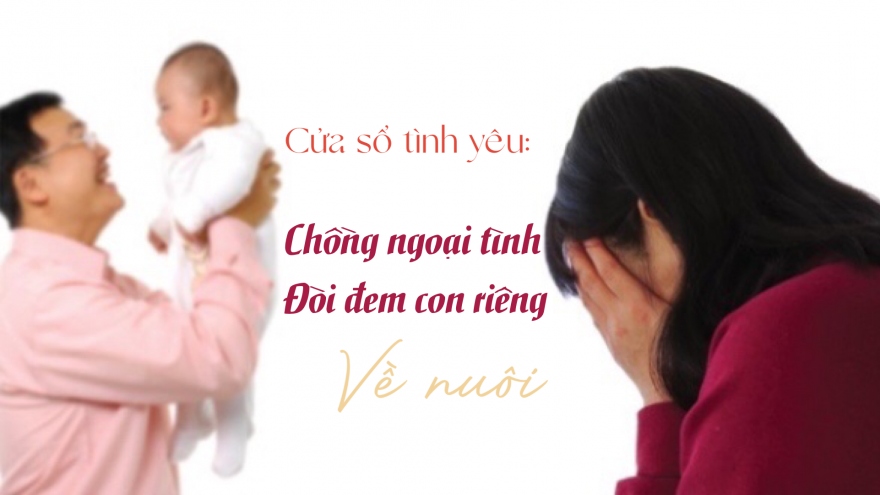 Chồng ngoại tình đòi đem con riêng về nuôi