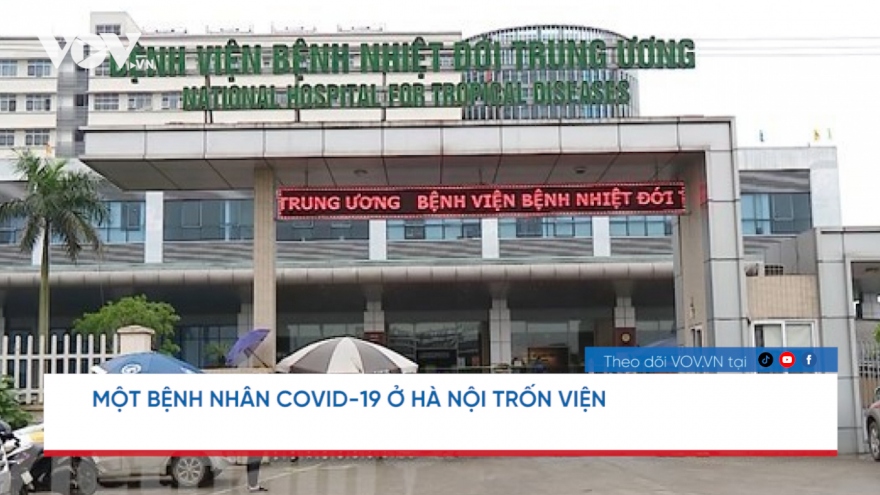Nóng 24h: Một bệnh nhân COVID-19 ở Hà Nội trốn viện