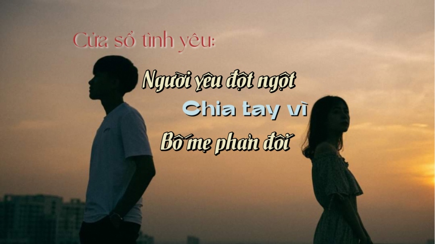 Người yêu đột ngột chia tay vì bố mẹ phản đối