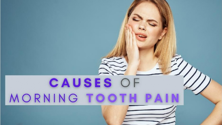7 nguyên nhân gây đau răng vào buổi sáng và các biện pháp khắc phục tại nhà