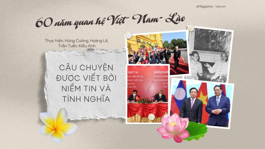 60 năm quan hệ Việt - Lào: Câu chuyện được viết bằng niềm tin và tình nghĩa
