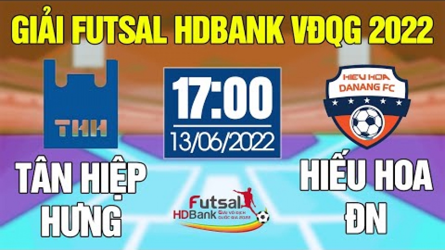 Xem trực tiếp Futsal HDBank VĐQG 2022: Tân Hiệp Hưng - Đà Nẵng