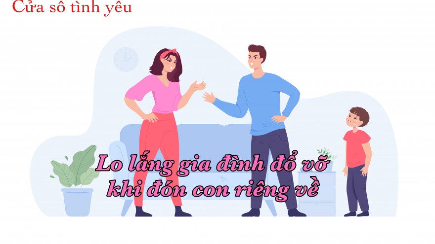 Lo lắng "tan cửa nát nhà" khi đón con riêng về