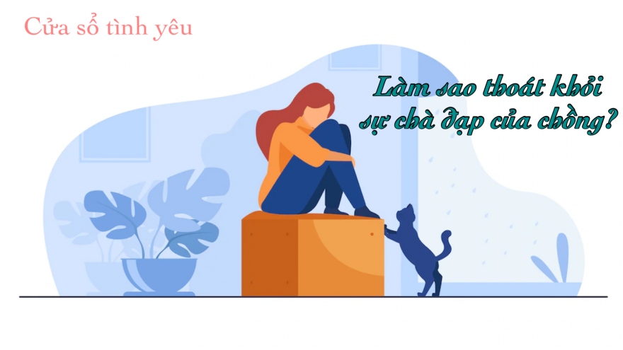 Làm sao thoát khỏi sự chà đạp của chồng?