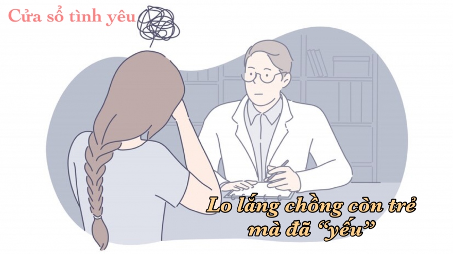 Lo lắng chồng còn trẻ mà đã "yếu"