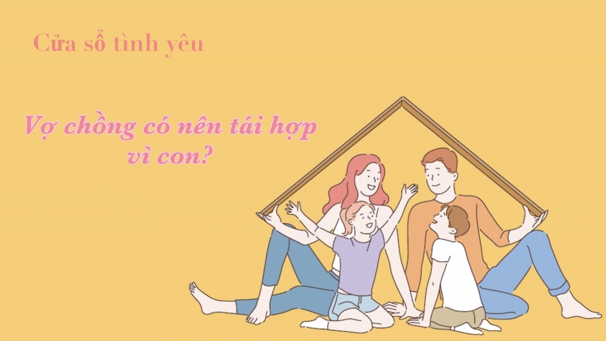 Vợ chồng có nên tái hợp vì con?