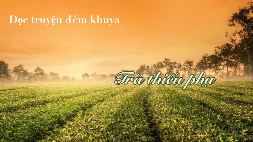 Truyện ngắn "Trà thiếu phụ" - Hương trà ấm tình người