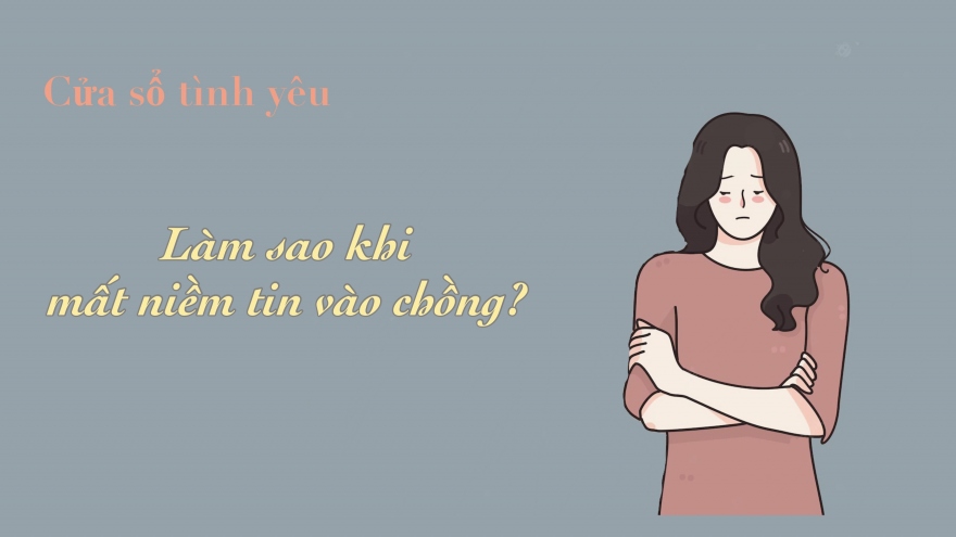 Làm sao khi mất niềm tin vào chồng?