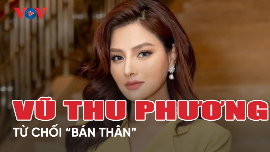 Chuyện showbiz 23/4: Vũ Thu Phương từ chối "bán thân" cho giấc mơ Hollywood