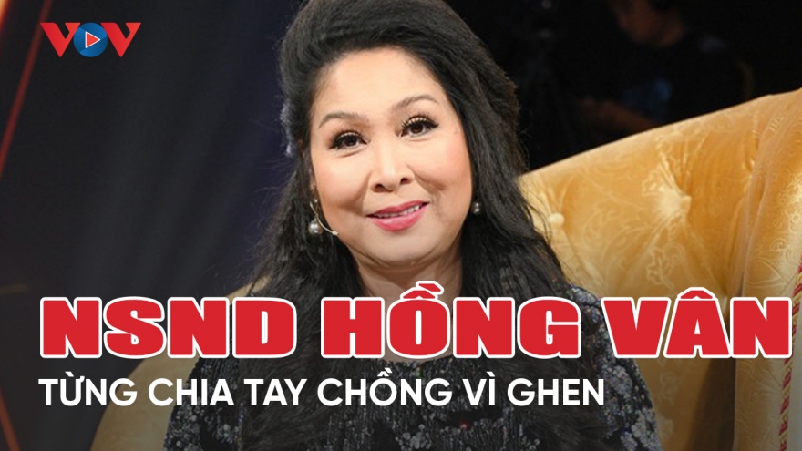 Chuyện showbiz 30/4: NSND Hồng Vân từng chia tay chồng vì ghen tuông