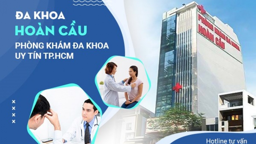 Phòng khám Đa khoa Hoàn Cầu: Khám chữa bệnh chất lượng, hiệu quả, an toàn