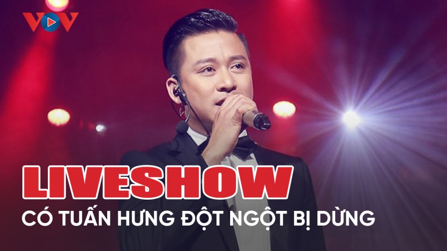 Chuyện showbiz 17/5: Liveshow có Tuấn Hưng đột ngột bị yêu cầu dừng biểu diễn