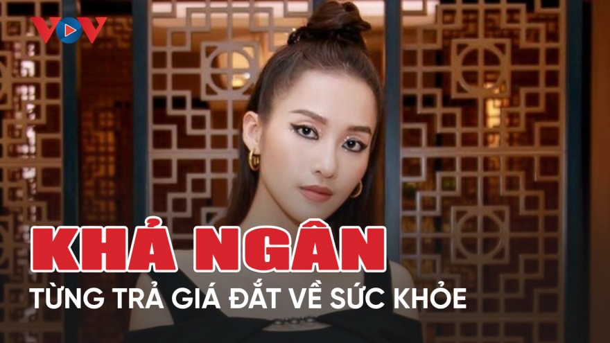 Chuyện showbiz 18/5: Khả Ngân từng trả giá đắt về sức khỏe