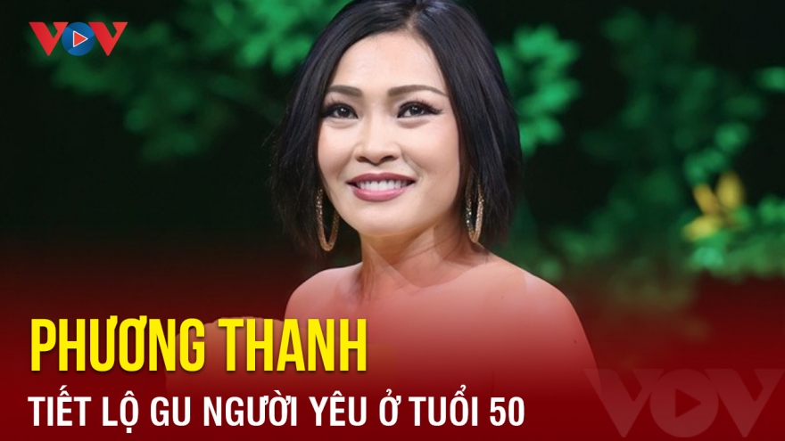 Chuyện showbiz: Phương Thanh tiết lộ gu người yêu ở tuổi 50