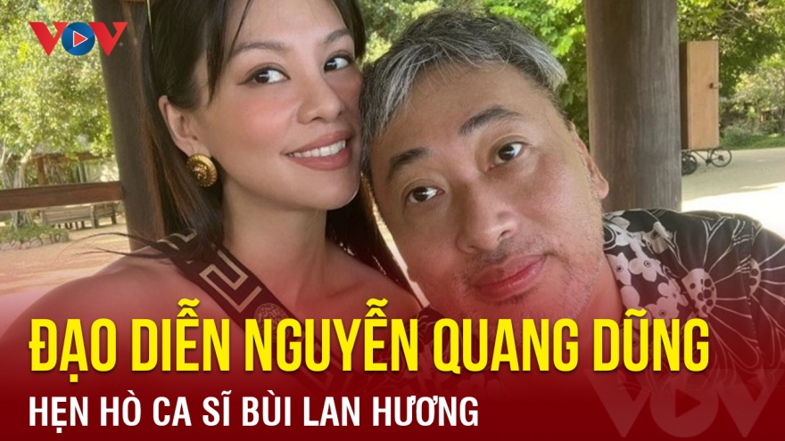 Chuyện showbiz: Đạo diễn Nguyễn Quang Dũng hẹn hò ca sĩ Bùi Lan Hương