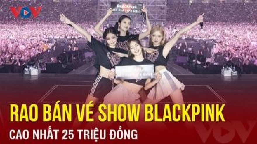 Chuyện showbiz: Rao bán vé xem show Blackpink, cao nhất 25 triệu đồng