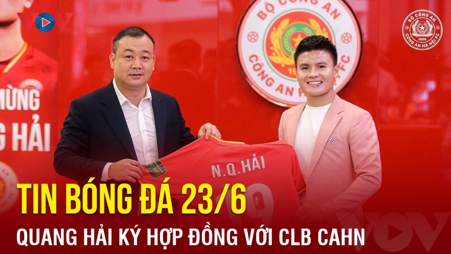 Tin bóng đá 23/6: Quang Hải ký hợp đồng với CLB CAHN