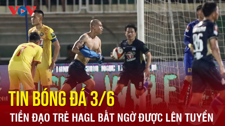 Tin bóng đá 3/6: Tiền đạo trẻ của HAGL bất ngờ được gọi lên ĐT Việt Nam