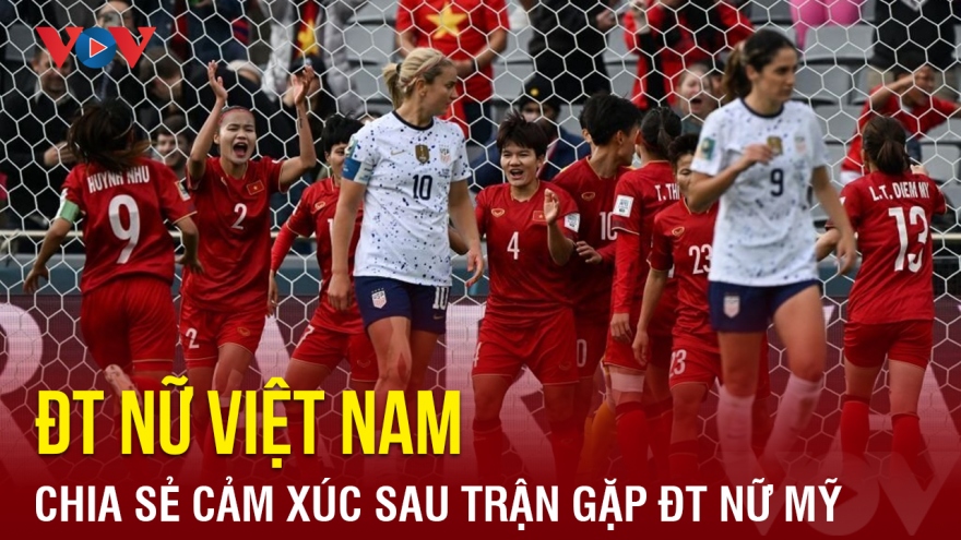Các cầu thủ ĐT nữ Việt Nam chia sẻ cảm xúc sau trận ra quân World Cup