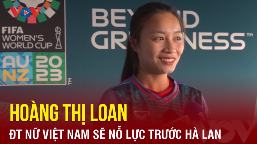 Hoàng Thị Loan lên dây cót tinh thần cho ĐT nữ Việt Nam trước trận cuối ở World Cup