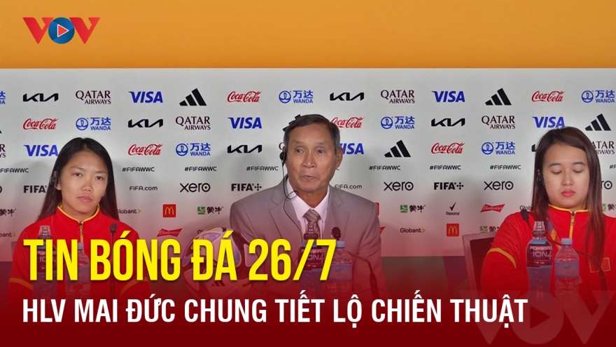 Tin bóng đá 26/7: HLV Mai Đức Chung nói về trận đấu gặp ĐT nữ Bồ Đào Nha