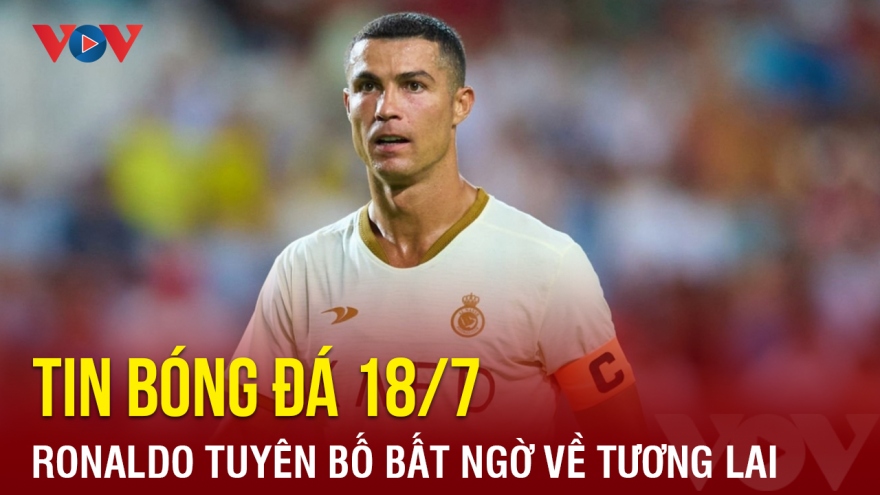 Tin bóng đá hôm nay 18/7: Ronaldo tuyên bố bất ngờ về tương lai