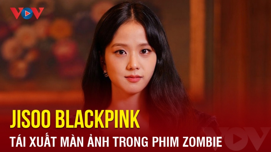 Chuyện showbiz: Jisoo Blackpink tái xuất màn ảnh trong phim zombie