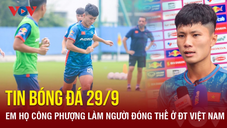 Tin bóng đá 29/9: Em họ Công Phượng làm người "đóng thế" ở ĐT Việt Nam