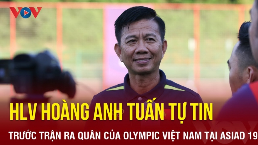 HLV Hoàng Anh Tuấn tự tin trước trận ra quân của Olympic Việt Nam ở ASIAD 19