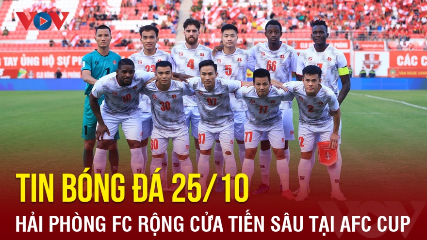 Tin bóng đá 25/10: Hải Phòng FC rộng cửa tiến sâu tại AFC Cup