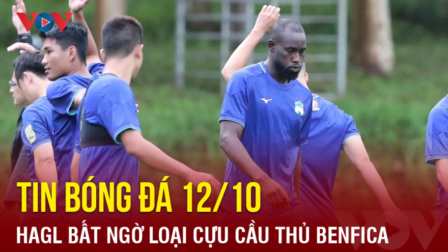 Tin bóng đá 12/10: HAGL bất ngờ loại cựu cầu thủ Benfica