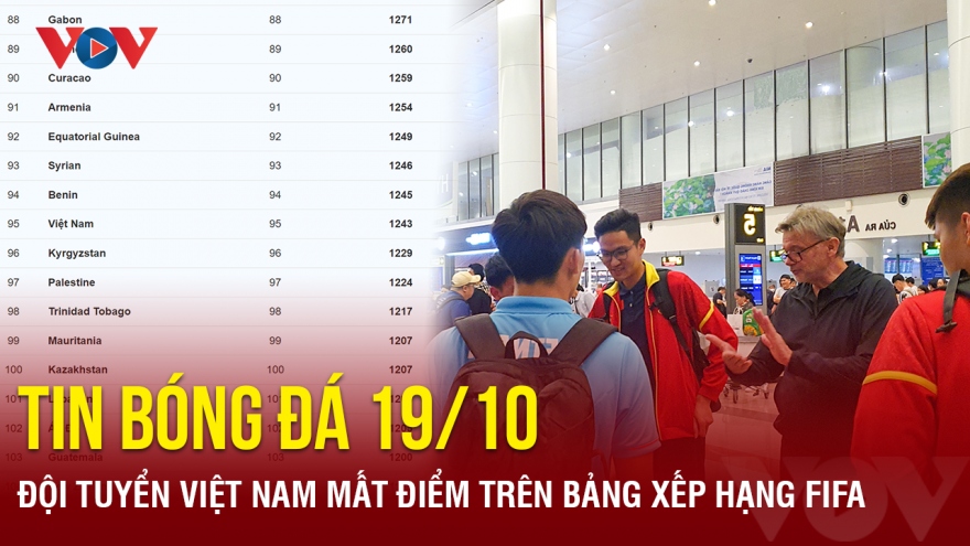 Tin bóng đá ngày 19/10: Đội tuyển Việt Nam mất điểm trên bảng xếp hạng FIFA