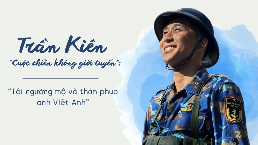 Trần Kiên “Cuộc chiến không giới tuyến”: Tôi ngưỡng mộ và thán phục anh Việt Anh