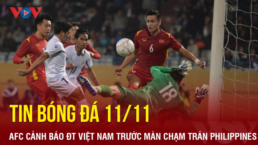 Tin bóng đá 11/11: AFC “cảnh báo” ĐT Việt Nam trước màn chạm trán ĐT Philippines