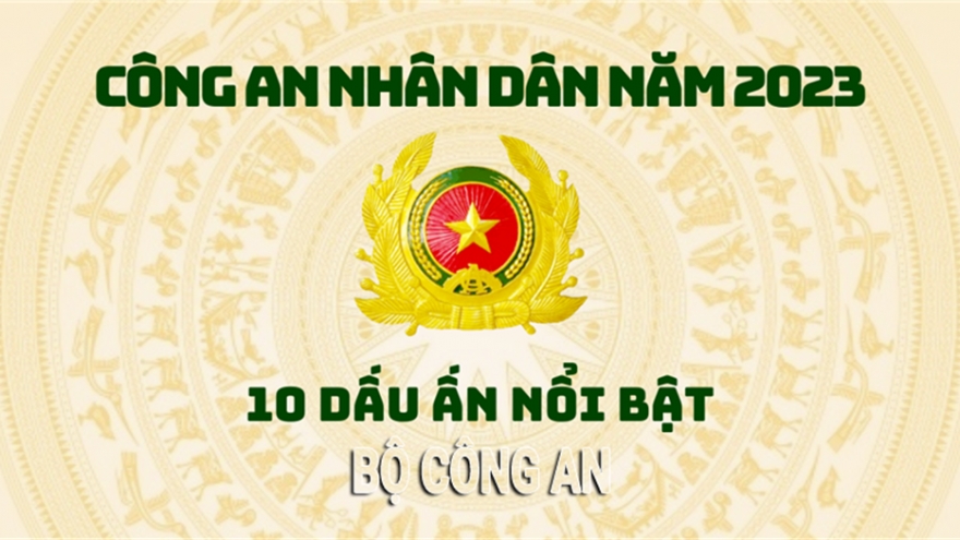 10 dấu ấn nổi bật của lực lượng Công an nhân dân trong năm 2023