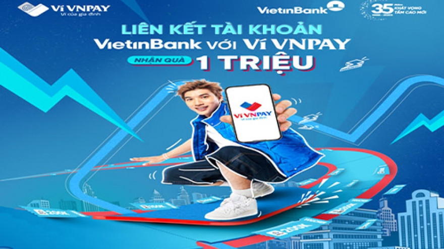 Ưu đãi tới 1 triệu đồng khi liên kết tài khoản VietinBank với Ví VNPAY