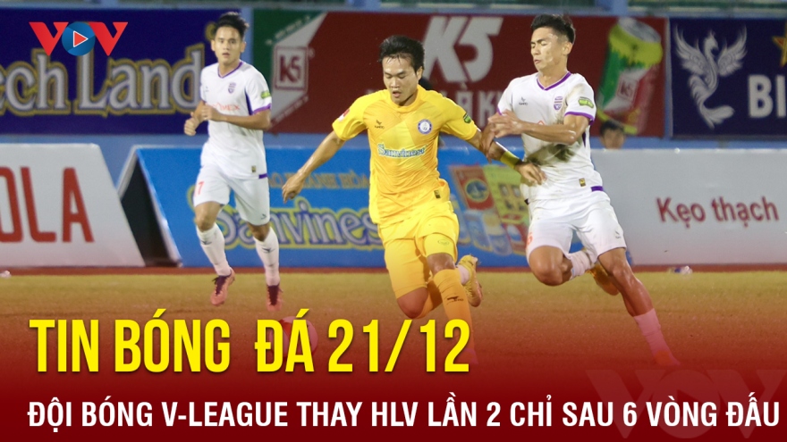Tin bóng đá 21/12: Đội bóng V-League thay HLV lần 2 chỉ sau 6 vòng đấu