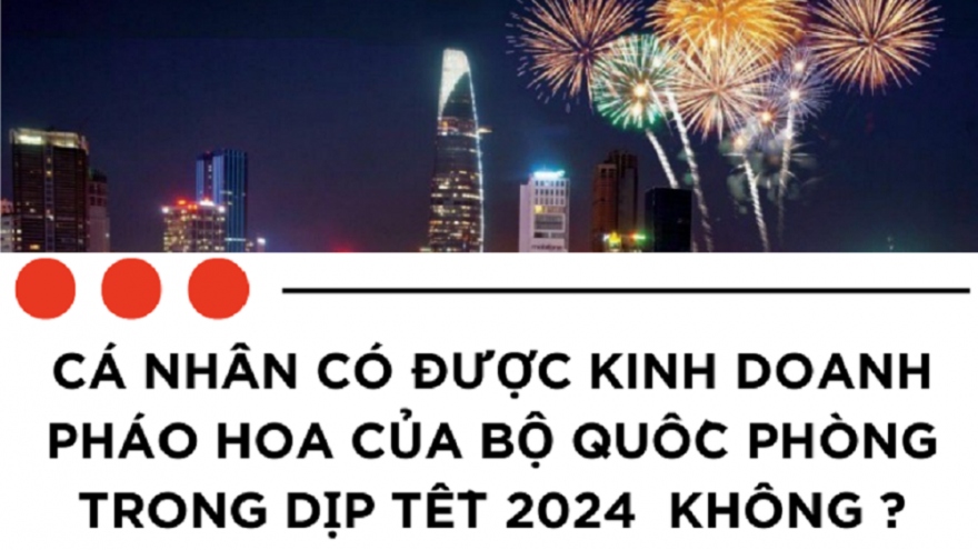 Cá nhân có được kinh doanh pháo hoa do Bộ Quốc phòng sản xuất?