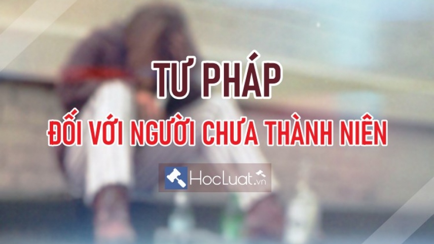 Cần một Luật riêng về tư pháp cho người chưa thành niên