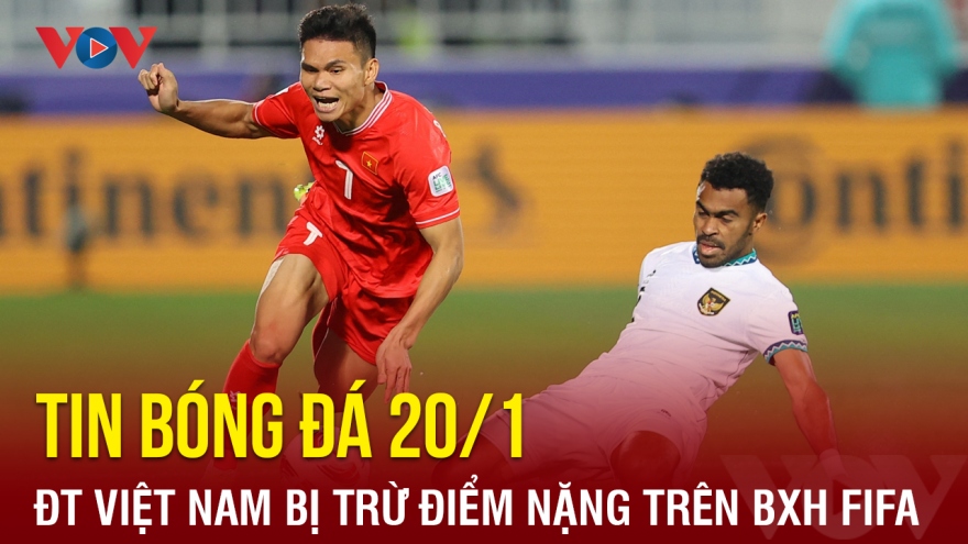 Tin bóng đá 20/1: ĐT Việt Nam bị FIFA trừ điểm nặng sau trận thua Indonesia