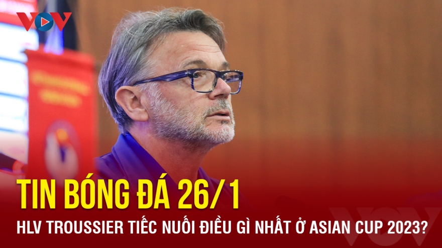 Tin bóng đá 26/1: HLV Troussier tiếc nuối điều gì nhất ở Asian Cup 2023?