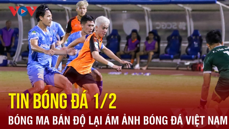 Tin bóng đá 1/2: "Bóng ma" bán độ lại ám ảnh bóng đá Việt Nam