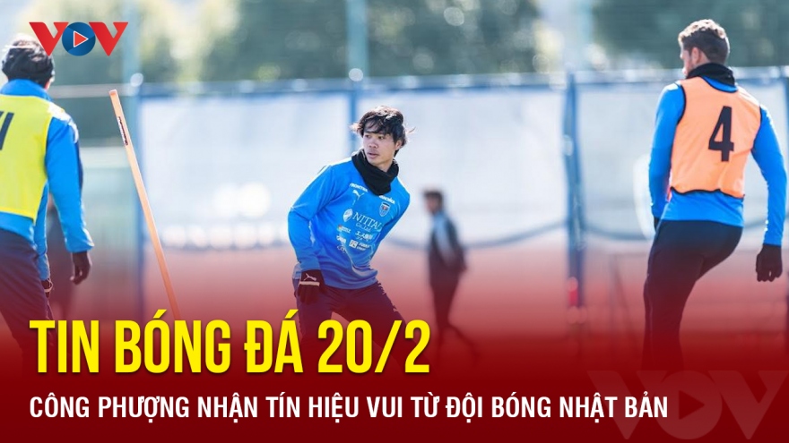 Tin bóng đá 20/2: Công Phượng nhận tín hiệu vui từ đội bóng Nhật Bản