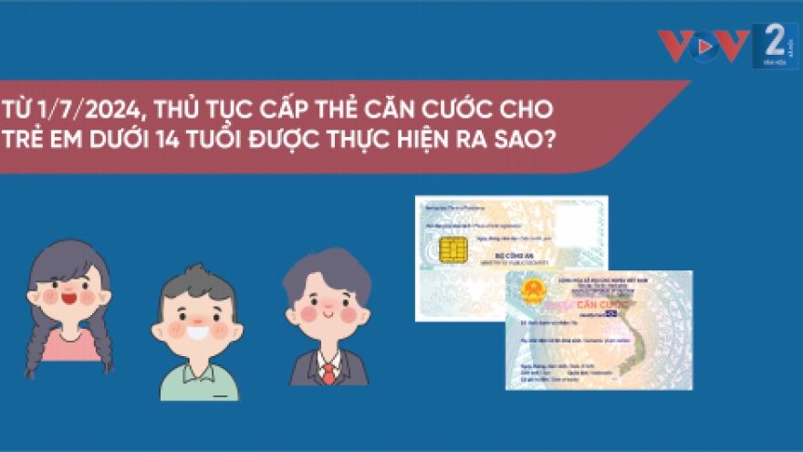 Từ 1/7/2024, thủ tục cấp thẻ căn cước cho trẻ em được thực hiện ra sao?