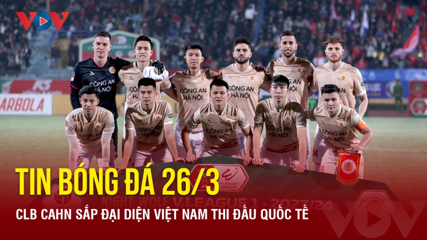 Tin bóng đá 26/3: CLB CAHN sắp đại diện Việt Nam thi đấu quốc tế