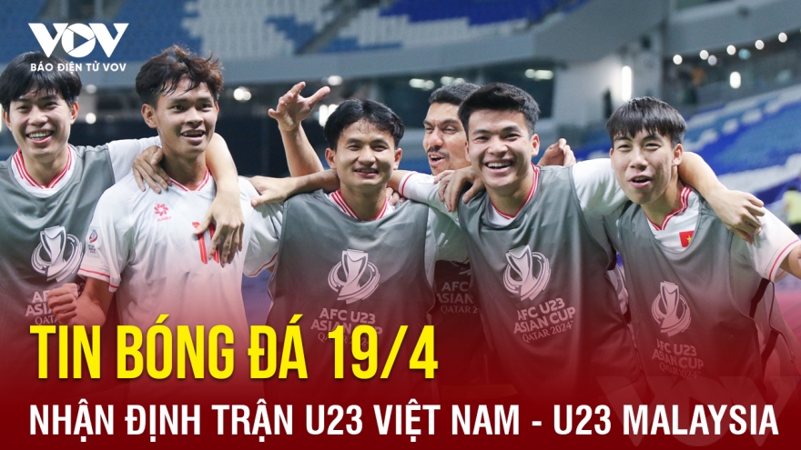 Tin bóng đá 19/4: AFC nhận định trận U23 Việt Nam đấu U23 Malaysia